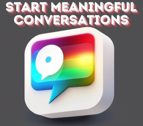 Start meaningful conversations